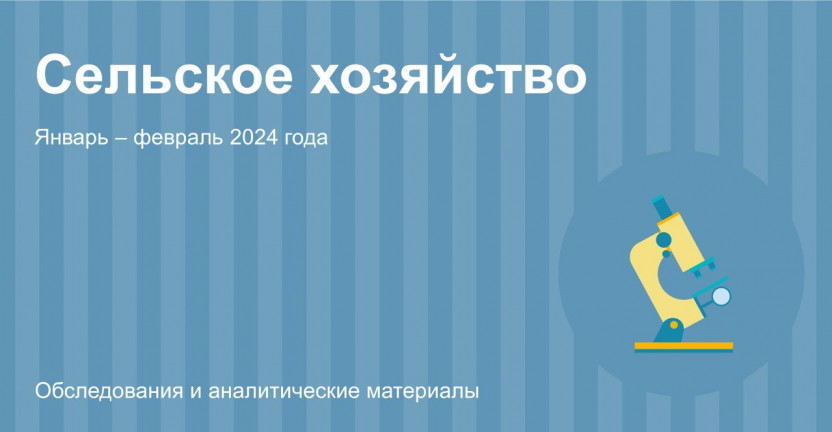 Сельское хозяйство в Республике Алтай. Январь – февраль 2024 года